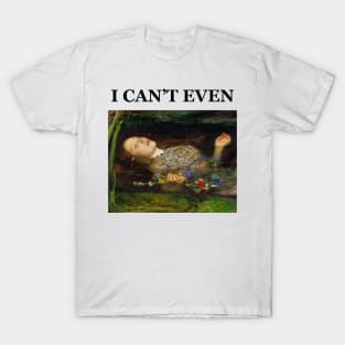 John Millais Ophelia - I can't even T-Shirt